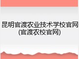 昆明官渡农业技术学校官网(官渡农校官网)