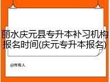 丽水庆元县专升本补习机构报名时间(庆元专升本报名)