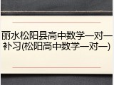 丽水松阳县高中数学一对一补习(松阳高中数学一对一)