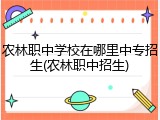 农林职中学校在哪里中专招生(农林职中招生)