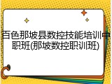 百色那坡县数控技能培训中职班(那坡数控职训班)