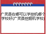 广灵县在哪可以学挖机哪个学校好(广灵县挖掘机学校)