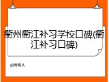 衢州衢江补习学校口碑(衢江补习口碑)