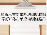 乌鲁木齐新单招培训机构哪家好("乌市单招培训优选")