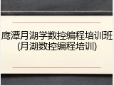 鹰潭月湖学数控编程培训班(月湖数控编程培训)