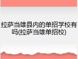 拉萨当雄县内的单招学校有吗(拉萨当雄单招校)