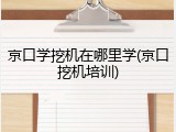 京口学挖机在哪里学(京口挖机培训)