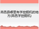 高邑县哪里有学挖掘机的地方(高邑学挖掘机)