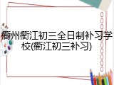 衢州衢江初三全日制补习学校(衢江初三补习)