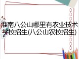 淮南八公山哪里有农业技术学校招生(八公山农校招生)