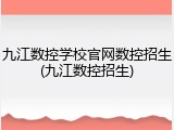 九江数控学校官网数控招生(九江数控招生)