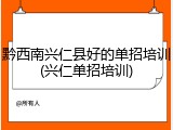 黔西南兴仁县好的单招培训(兴仁单招培训)