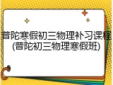 普陀寒假初三物理补习课程(普陀初三物理寒假班)