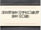 深圳罗湖补习学校口碑(罗湖补习口碑)