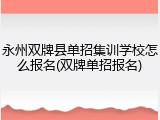 永州双牌县单招集训学校怎么报名(双牌单招报名)