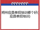 朔州应县单招培训哪个好(应县单招培训)