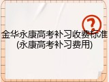 金华永康高考补习收费标准(永康高考补习费用)