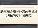 赣州瑞金高考补习收费标准(瑞金高考补习费用)