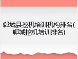 郸城县挖机培训机构排名(郸城挖机培训排名)