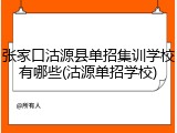 张家口沽源县单招集训学校有哪些(沽源单招学校)