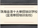 珠海金湾十大单招培训学校(金湾单招培训名校)