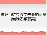 拉萨当雄县农学专业的职高(当雄农学职高)