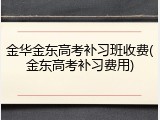 金华金东高考补习班收费(金东高考补习费用)