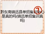 黔东南镇远县单招集训中心是真的吗(镇远单招集训真吗)