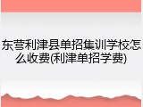 东营利津县单招集训学校怎么收费(利津单招学费)