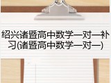绍兴诸暨高中数学一对一补习(诸暨高中数学一对一)