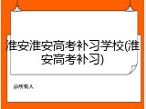 淮安淮安高考补习学校(淮安高考补习)