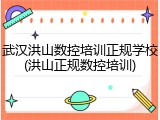 武汉洪山数控培训正规学校(洪山正规数控培训)