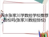 天水张家川学数控学校推荐技校吗(张家川数控技校)