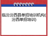 临汾汾西县单招培训机构(汾西单招培训)