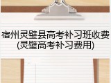 宿州灵璧县高考补习班收费(灵璧高考补习费用)