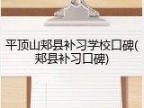 平顶山郏县补习学校口碑(郏县补习口碑)