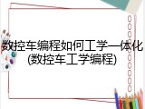 数控车编程如何工学一体化(数控车工学编程)