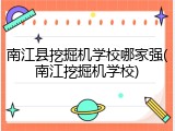 南江县挖掘机学校哪家强(南江挖掘机学校)
