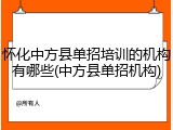 怀化中方县单招培训的机构有哪些(中方县单招机构)