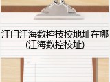 江门江海数控技校地址在哪(江海数控校址)
