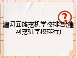 瀍河回族挖机学校排名(瀍河挖机学校排行)