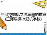 三河挖掘机学校靠谱的推荐(三河靠谱挖掘机学校)