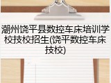 潮州饶平县数控车床培训学校技校招生(饶平数控车床技校)