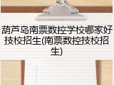 葫芦岛南票数控学校哪家好技校招生(南票数控技校招生)