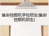 集安挖掘机学校招生(集安挖掘机招生)