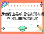 运城稷山县单招培训班有哪些(稷山单招培训班)