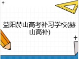 益阳赫山高考补习学校(赫山高补)