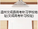 温州文成县高考补习学校地址(文成高考补习校址)