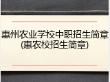 惠州农业学校中职招生简章(惠农校招生简章)