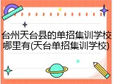 台州天台县的单招集训学校哪里有(天台单招集训学校)